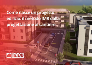 Come nasce un progetto edilizio: il metodo IMR dalla progettazione al cantiere