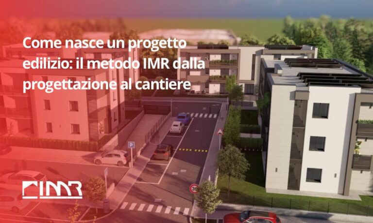 Come nasce un progetto edilizio: il metodo IMR dalla progettazione al cantiere